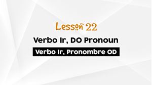 Picture of Lesson 22  A Verb Ir, OD Pronoun Activity Lesson Review