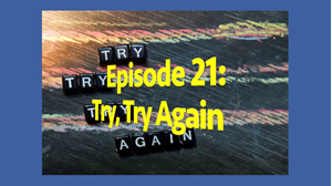 Picture of Episode 21: Try, Try Again