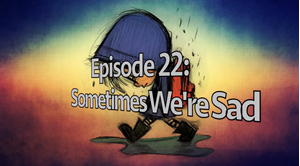 Picture of Episode 22: Sometimes We're Sad